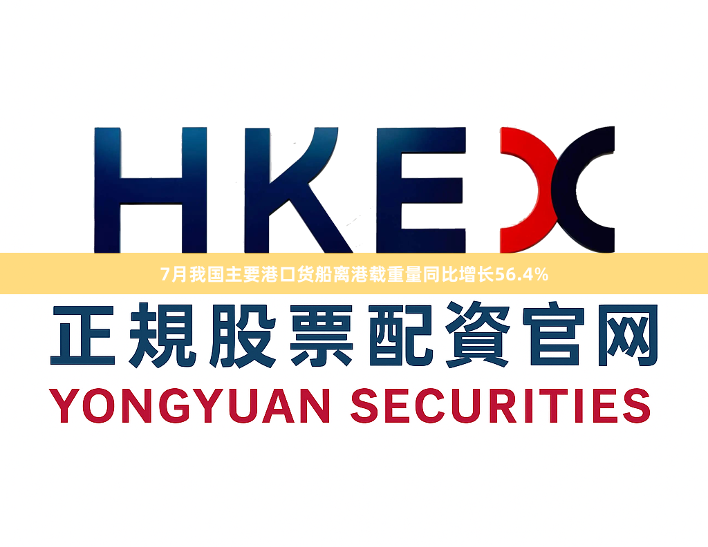 7月我国主要港口货船离港载重量同比增长56.4%