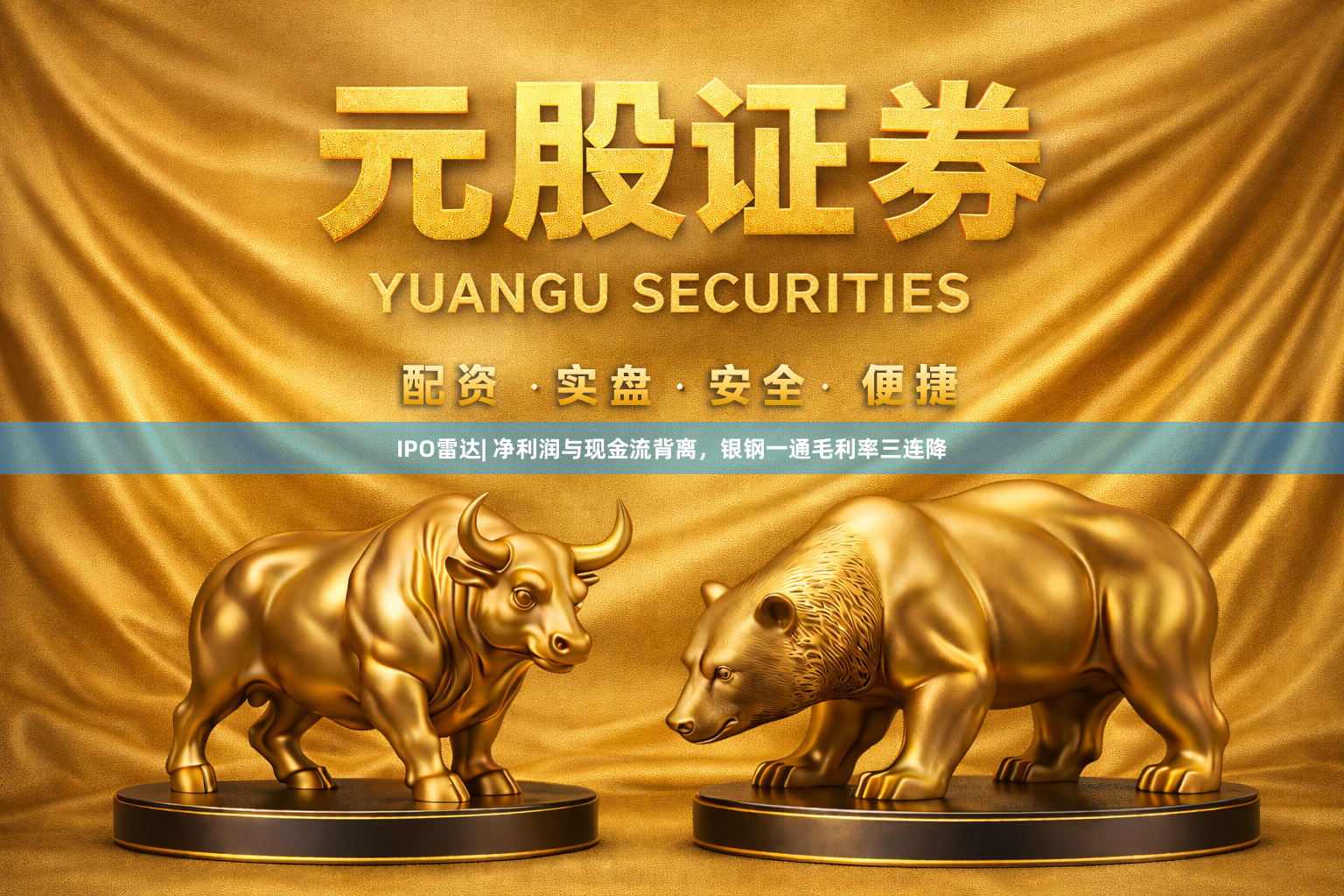 IPO雷达| 净利润与现金流背离，银钢一通毛利率三连降
