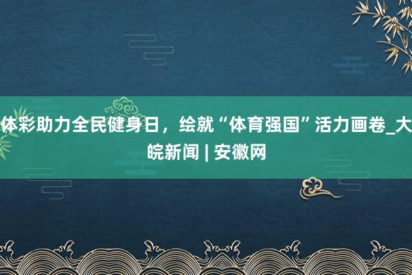 体彩助力全民健身日，绘就“体育强国”活力画卷_大皖新闻 | 安徽网