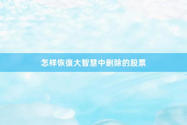 怎样恢復大智慧中删除的股票