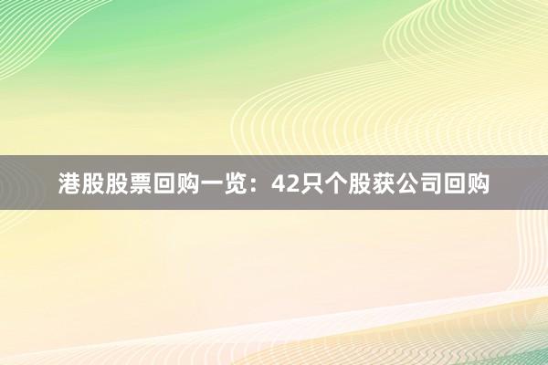 港股股票回购一览：42只个股获公司回购