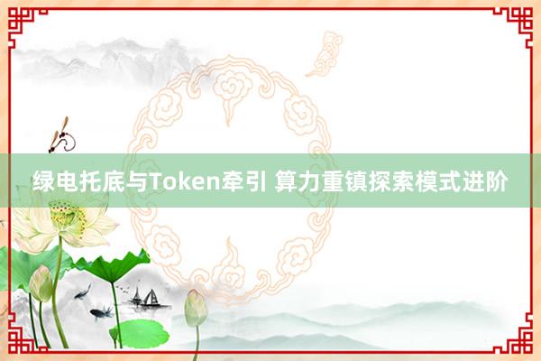 绿电托底与Token牵引 算力重镇探索模式进阶