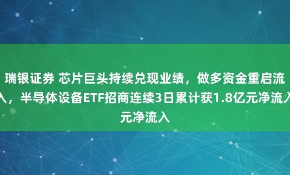 瑞银证券 芯片巨头持续兑现业绩，做多资金重启流入，半导体设备ETF招商连续3日累计获1.8亿元净流入