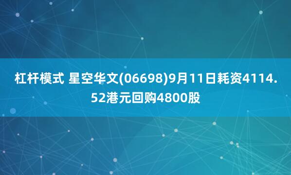 杠杆模式 星空华文(06698)9月11日耗资4114.52港元回购4800股